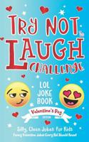 Try Not to Laugh Challenge LOL Joke Book Valentine's Day Edition: Silly, Clean Joke for Kids Funny Valentine Jokes Every Kid Should Know! Ages 6, 7, 8, 9, 10, 11, & 12 Years Old 1643400304 Book Cover