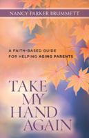 Take My Hand Again: A Faith-Based Guide for Helping Aging Parents 0825443717 Book Cover