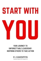 START WITH YOU: YOUR JOURNEY TO UNFORGETTABLE LEADERSHIP — INSPIRING OTHERS TO TAKE ACTION 6249988491 Book Cover