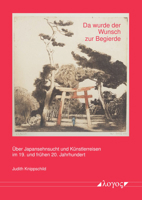 Da Wurde Der Wunsch Zur Begierde: Uber Japansehnsucht Und Kunstlerreisen Im 19. Und Fruhen 20. Jahrhundert 3832553355 Book Cover