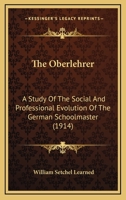 The Oberlehrer; a Study of the Social and Professional Evolution of the German Schoolmaster 1437286070 Book Cover