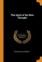 The Spirit of the New Thought: Essays and Addresses by Representative Authors and Leaders 1017593612 Book Cover