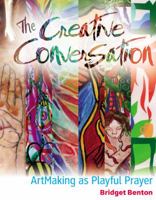The Creative Conversation: Artmaking as Playful Prayer 0984456805 Book Cover