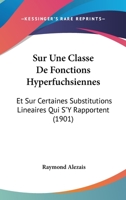 Sur Une Classe De Fonctions Hyperfuchsiennes: Et Sur Certaines Substitutions Lineaires Qui S'Y Rapportent (1901) 1120453925 Book Cover