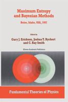 Maximum Entropy and Bayesian Methods: Boise, Idaho, Usa, 1997 Proceedings of the 17th International Workshop on Maximum Entropy and Bayesian Methods of Statistical Analysis 0792350472 Book Cover