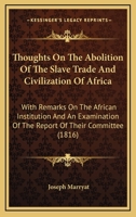 Thoughts On The Abolition Of The Slave Trade And Civilization Of Africa: With Remarks On The African Institution And An Examination Of The Report Of Their Committee 1437351832 Book Cover