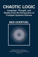 Chaotic Logic: Language, Thought, and Reality from the Perspective of Complex Systems Science (IFSR International Series on Systems Science and Engineering) 1441932380 Book Cover