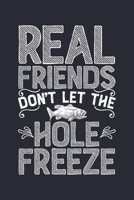 Real Friends Dont Let The Hole Freeze: Fishing Lined Notebook, Journal, Organizer, Diary, Composition Notebook, Gifts for Fishermen and Fishing Lovers 1676945458 Book Cover