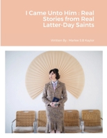 I Came Unto Him: Real Stories from Real Latter-Day Saints 1716999286 Book Cover
