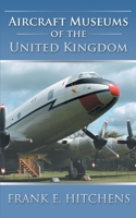 Aircraft Museums of the United Kingdom 1785385550 Book Cover