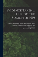 Evidence Taken ... During the Session of 1919 1013604970 Book Cover