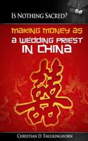 Is Nothing Sacred? Making Money as a Wedding Priest in China 1517184339 Book Cover