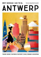 Why Should I Go To Antwerp: The city you definitely need to visit before you turn 30 9493338444 Book Cover