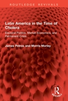 Latin America in the Time of Cholera: Electoral Politics, Market Economics, and Permanent Crisis 1032937475 Book Cover