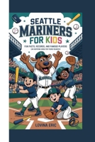 Seattle Mariners For Kids: Fun Facts, Records, and Famous Players (An Inspiring Book For Young Readers) B0G6WYGXPP Book Cover