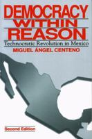 Democracy Within Reason: Technocratic Revolution In Mexico 0271017015 Book Cover