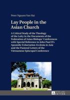 Lay People in the Asian Church: A Critical Study of the Theology of the Laity in the Documents of the Federation of Asian Bishops Conferences with Special ... Letters of the Vietnamese Episcopal Conf 3631666128 Book Cover