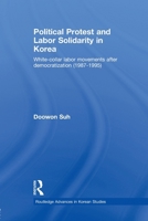 Political Protest and Labor Solidarity in Korea: White-Collar Labor Movements After Democratization (1987-1995) 041554193X Book Cover