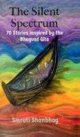 The Silent Spectrum.: 70 Stories inspired by the Bhagvad Gita B0HB5NDT2X Book Cover
