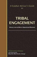 A Combat Advisor's Guide to Tribal Engagement: History, Law and War as Operational Elements 1599428164 Book Cover