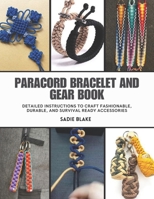 Paracord Bracelet and Gear Book: Detailed Instructions to Craft Fashionable, Durable, and Survival Ready Accessories B0F4MTRG71 Book Cover