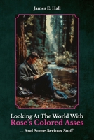 Looking At The World With Rose's Colored Asses: ... And Some Serious Stuff B0GZM1C24C Book Cover