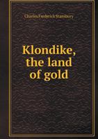 Klondike, the Land of Gold 5518904541 Book Cover