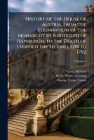 History Of The House Of Austria: From The Foundation Of The Monarchy By Rhodolph Of Hapsburgh, To The Death Of Leopold, The Second: 1218 To 1792, Volume 4 1172724377 Book Cover