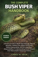 THE COMPLETE BUSH VIPER HANDBOOK: A Practical Guide to Bush Viper Biology, Natural Behavior, Habitat Care, Safety Awareness, Ethical Stewardship, and ... of Africa’s Most Remarkable Venomous Snakes B0GWN9KR6J Book Cover