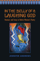 In the Belly of a Laughing God: Humour and Irony in Native Women's Poetry 0802035671 Book Cover