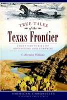 True Tales of the Texas Frontier: Eight Centuries of Adventure and Surprise (American Chronicles) 1626190291 Book Cover