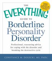 The Everything Guide to Borderline Personality Disorder: Professional, reassuring advice for coping with the disorder and breaking the destructive cycle 1440529701 Book Cover