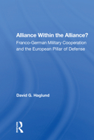 Alliance Within the Alliance?: Franco-German Military Cooperation and the European Pillar of Defense 0367154129 Book Cover