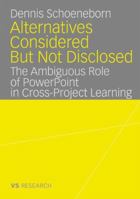 Alternatives Considered But Not Disclosed: The Ambiguous Role Of Power Point In Cross Project Learning 3835070118 Book Cover