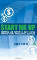 Start Me Up: Creating and Running a Successful Manufacturing or Industrial Business 1934248282 Book Cover