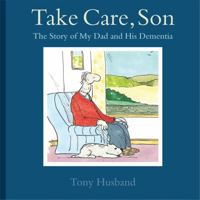 Take Care, Son: The Story of My Dad and His Dementia 1472115562 Book Cover