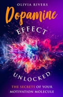 Dopamine Effect Unlocked: The Secrets of Your Motivation Molecule (Holistic Health Series) B0CSFY4HWV Book Cover