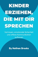 Kinder erziehen, die mit dir sprechen: Ein praktischer Leitfaden für Eltern zum Aufbau lebenslangen Vertrauens, emotionaler Sicherheit und offener Kommunikation von klein auf (German Edition) B0H1W7PQYP Book Cover