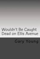 Wouldn't Be Caught Dead on Ellis Avenue: A MIkalewski and Benchley Mystery 1724227238 Book Cover