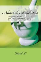 Natural Antibiotics: Organic Herbs to Prevent and Heal Diseases. Natural Remedies For Your Health 1535063440 Book Cover