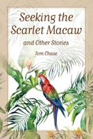 Seeking the Scarlet Macaw and Other Stories 0988174324 Book Cover