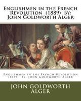 Englishmen in the French Revolution (1889) by: John Goldworth Alger 1984187864 Book Cover