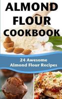 Almond Flour Cookbook: 24 Awesome Almond Flour Recipes 1494749491 Book Cover