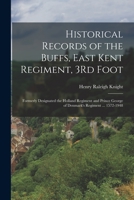 Historical Records of the Buffs, East Kent Regiment, 3Rd Foot: Formerly Designated the Holland Regiment and Prince George of Denmark's Regiment ... 1572-1948 1015672779 Book Cover
