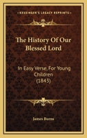 The History Of Our Blessed Lord: In Easy Verse, For Young Children 1165652293 Book Cover