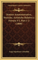 Notizie Amministrative, Storiche, Artistiche Relative a Ferrara V1, Part 1-2 (1868) 1169149375 Book Cover