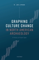 Graphing Culture Change in North American Archaeology: A History of Graph Types 0198871155 Book Cover