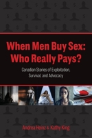 When Men Buy Sex: Who Really Pays?: Canadian Stories of Exploitation, Survival, and Advocacy 1039168507 Book Cover