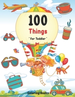 100 Things For Toddler Coloring Book: Easy and Big Coloring Books for Toddlers: Kids Ages 2-4, 4-8, for Boys and Girls (8.5 "x 11" inches 100 pages) B08QDDM8GY Book Cover