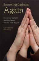 Becoming Catholic, Again: Connecting the Faith We Were Taught with the Faith We Live 0829437517 Book Cover